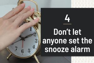 Don’t let anyone set the snooze alarm