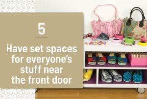Have set spaces for everyone’s stuff near the front door